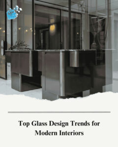 Top Glass Design Trends for Modern Interiors in 2025